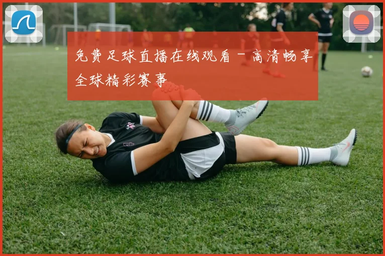 免费足球直播在线观看 - 高清畅享全球精彩赛事