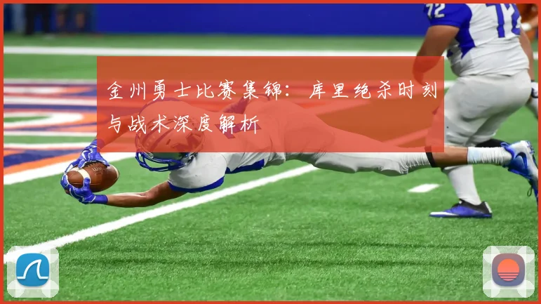 金州勇士比赛集锦：库里绝杀时刻与战术深度解析