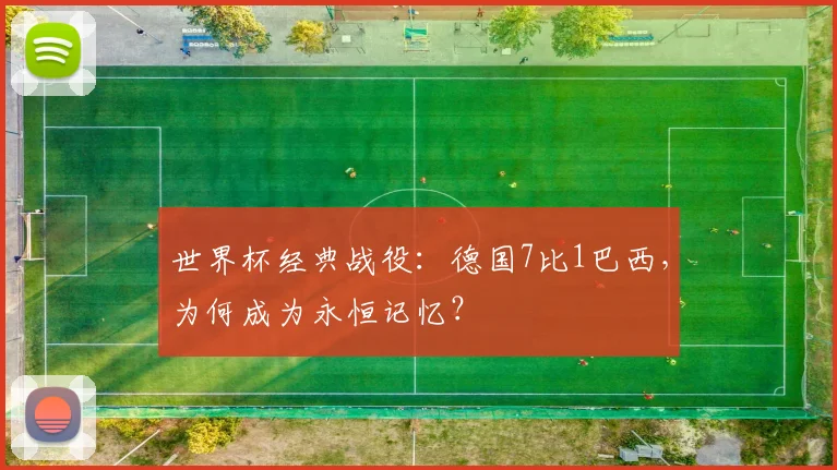 世界杯经典战役：德国7比1巴西，为何成为永恒记忆？