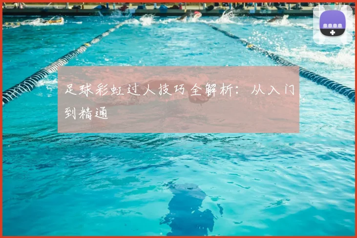足球彩虹过人技巧全解析：从入门到精通